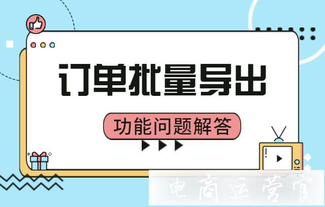 拼多多訂單批量導(dǎo)出看不到買家信息怎么辦?訂單批量導(dǎo)出功能問題解答